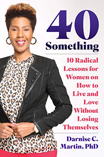 40 Something:: 10 Radical Lessons For Women On How To Live And Love Without Losing Themselves