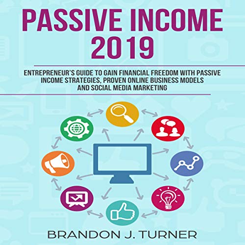 Passive Income 2019: Entrepreneur's Guide to Gain Financial Freedom with Passive Income Strategies, Proven Online Business Models and Social Media Marketing