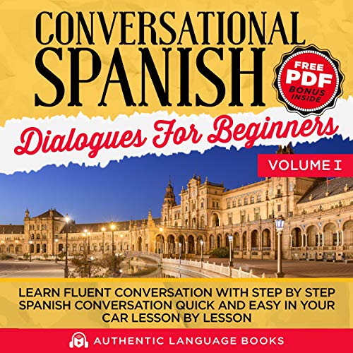Conversational Spanish Dialogues for Beginners, Volume I: Learn Fluent Conversations With Step By Step Spanish Conversations Quick And Easy In Your Car Lesson By Lesson