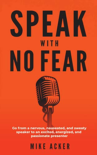 Book Cover Speak With No Fear: Go from a nervous, nauseated, and sweaty speaker to an excited, energized, and passionate presenter