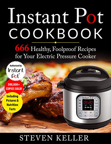 Instant Pot Cookbook: 666 Healthy, Foolproof Recipes for Your Electric Pressure Cooker (Including Pictures & Nutrition Facts)