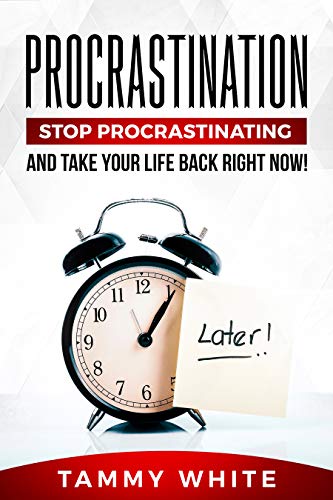 Procrastination: Stop Procrastinating and Take Your Life Back Right Now! (Change Your Life Book 1)
