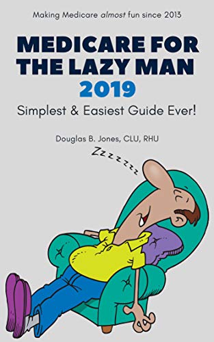 Medicare For The Lazy Man 2019: Simplest & Easiest Guide Ever!