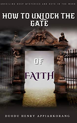 Book Cover How to Unlock the Gate of Faith: Unlocking Deep Secret Keys and Mysteries in the Word
