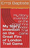 My Story Invention on the Great Fire of London Trail Game