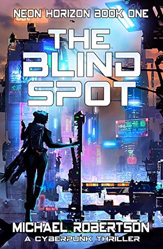 The Blind Spot: A Dystopian Cyberpunk Novel (Neon Horizon Book 1)