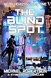 The Blind Spot: A Cyberpunk Thriller (Neon Horizon - The Complete Series Book 1)