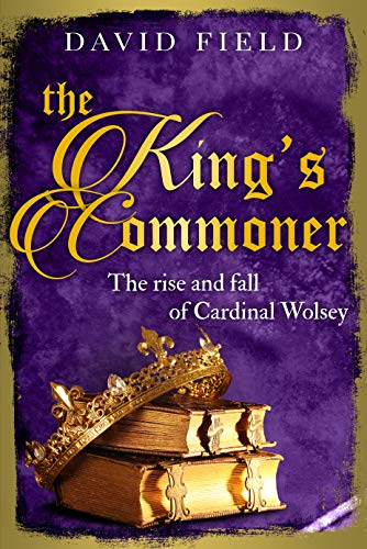 Book Cover The King's Commoner: The rise and fall of Cardinal Wolsey (The Tudor Saga Series Book 2)