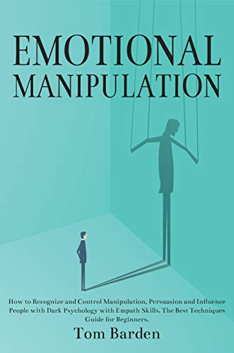 Book Cover Emotional Manipulation: How to Recognize and Control Manipulation, Persuasion and Influence People with Dark Psychology with Empath Skills. The Best Techniques Guide for Beginners.