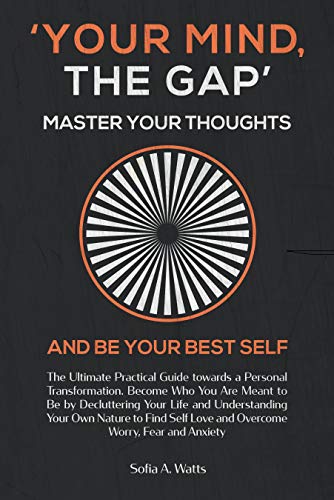 Book Cover YOUR MIND, THE GAP. Master your thoughts and be your best self: Practical Guide towards a Personal Transformation. Become Who You Are Meant to Be and Overcome Worry, Fear and Anxiety