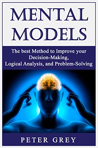 Book Cover Mental Models: The best Method to Improve your Decision-Making, Logical Analysis, and Problem-Solving.
