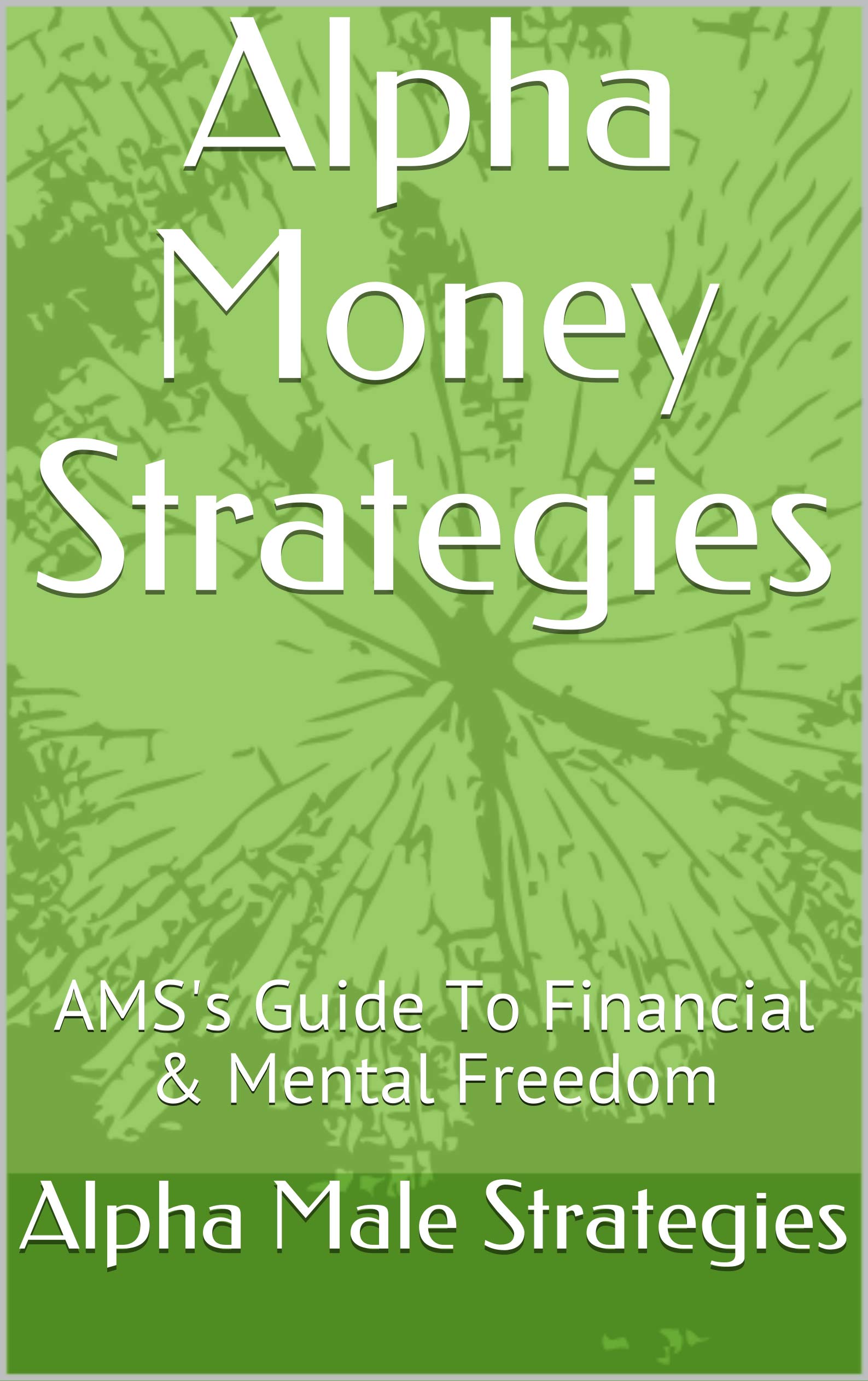 Book Cover Alpha Money Strategies: Alpha Male Strategies Guide To Financial & Mental Freedom