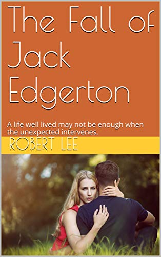 Book Cover The Fall of Jack Edgerton: A life well lived may not be enough when the unexpected intervenes.