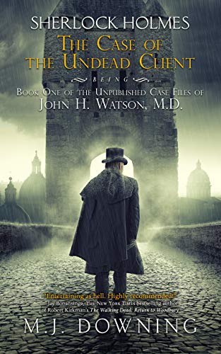 Sherlock Holmes and the Case of the Undead Client: Being Book One of the Unpublished Case Files of John H. Watson, MD