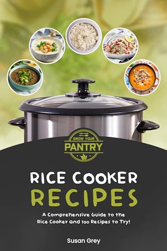 Rice Cooker Recipes: 100+ Simple Recipes For Every Meal Time: Breakfast, Lunch, Dinner, Meat, Chicken, Beef, Vegetarian, Vegan