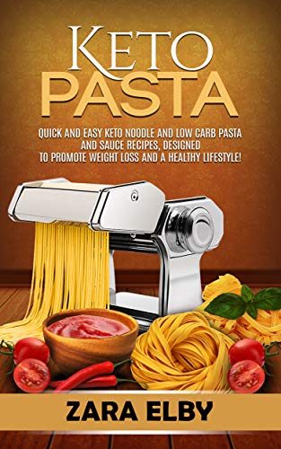 Book Cover Keto Pasta: Quick and Easy Keto Noodle and Low Carb Pasta and Sauce Recipes, Designed to Promote Weight Loss and a Healthy Lifestyle!