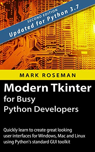 Modern Tkinter for Busy Python Developers: Quickly learn to create great looking user interfaces for Windows, Mac and Linux using Python's standard GUI toolkit