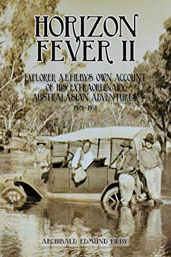 Horizon Fever II: Explorer AE Filby's own account of his extraordinary Australasian Adventures, 1921-1931