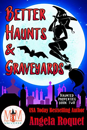 Better Haunts and Graveyards: Magic and Mayhem Universe (Haunted Properties Book 2)