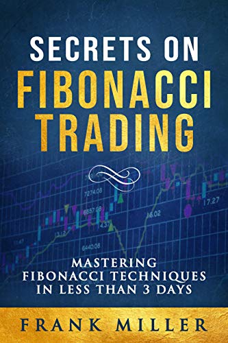 SECRETS ON FIBONACCI TRADING: Mastering Fibonacci Techniques In Less Than 3 Days