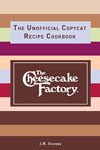 The Cheesecake Factory: The Unofficial Copycat Recipe Cookbook