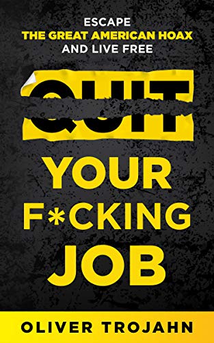 Quit Your F*cking Job: Escape the Great American Hoax and Live Free