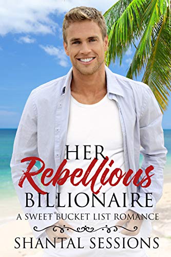 Her Rebellious Billionaire: A Sweet Bucket List Romance (Book 1)