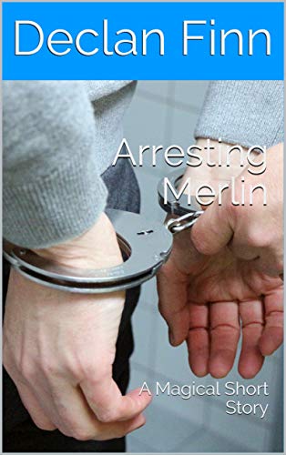 Arresting Merlin: A Magical Short Story