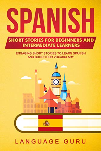 Spanish Short Stories for Beginners and Intermediate Learners: Engaging Short Stories to Learn Spanish and Build Your Vocabulary (Spanish Edition)
