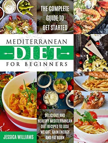 Book Cover Mediterranean Diet for Beginners: The Complete Guide to Get Started Delicious and Healthy Mediterranean Diet Recipes to Lose Weight, Gain Energy and Fat Burn. (Mediterranean Diet Cookbook)