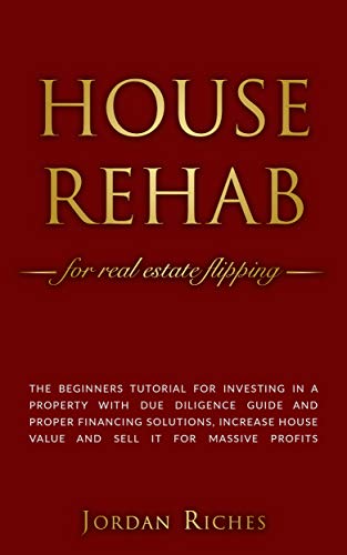 Book Cover House Rehab: for Real Estate Flipping - The beginners tutorial for investing in a property with due diligence guide and proper financing solutions, increase ... house value and sell it for massive profits