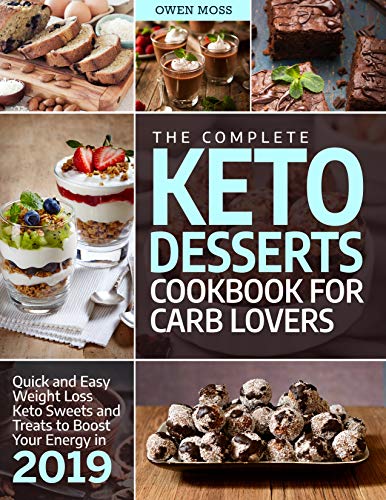 Book Cover The Complete Keto Desserts Cookbook For Carb Lovers: Quick And Easy Weight Loss Keto Sweets And Treats To Boost Your Energy In 2019 (Keto Diet)