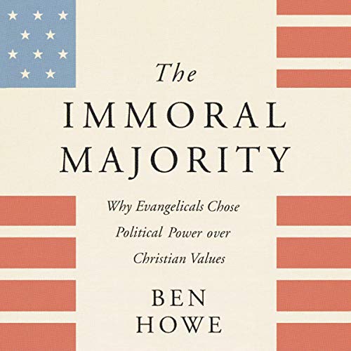 The Immoral Majority: Why Evangelicals Chose Political Power Over Christian Values