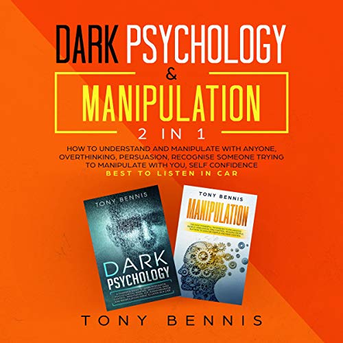 Dark Psychology & Manipulation 2 in 1: How to Understand and Manipulate with Anyone, Overthinking, Persuasion, Recognize Someone Trying to Manipulate with You, Self Confidence, Best to Listen in Car