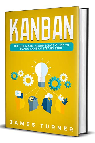 Kanban: The Ultimate Intermediate Guide to Learn Kanban Step by Step