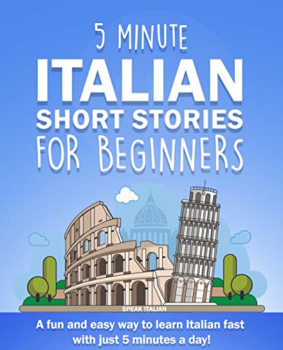 5 Minute Italian Short Stories for Beginners: A fun and easy way to learn Italian fast with just 5 minutes a day! (Italian Edition)