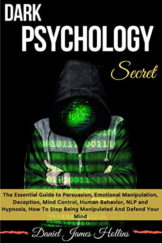 Dark Psychology Secrets: The Essential Guide to Persuasion, Emotional Manipulation, Deception, Mind Control, Human Behavior, NLP and Hypnosis, How To Stop Being Manipulated And Defend Your Mind