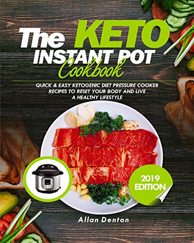 THE KETO INSTANT POT COOKBOOK: Quick & Easy Ketogenic Diet Pressure Cooker Recipes To Reset Your Body And Live A Healthy Lifestyle