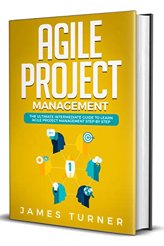 Agile Project Management: The Ultimate Intermediate Guide to Learn Agile Project Management Step by Step
