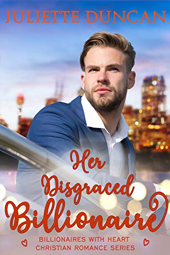 Her Disgraced Billionaire (Billionaires with Heart Christian Romance Book 3)