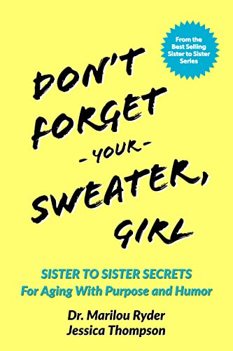 Don't Forget Your Sweater, Girl: Sister to Sister Secrets for Aging with Purpose and Humor (Sister to Sister Series)
