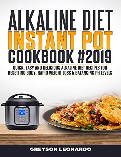 Book Cover Alkaline Diet  Instant Pot Cookbook #2019: Quick, Easy and Delicious Alkaline Diet Recipes For Resetting Body, Rapid Weight Loss & Balancing pH Levels