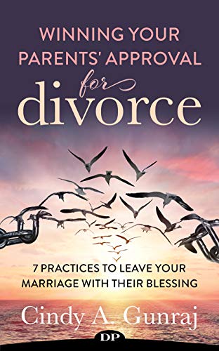 Winning Your Parents' Approval for Divorce: 7 Practices to Leave Your Marriage with Their Blessing
