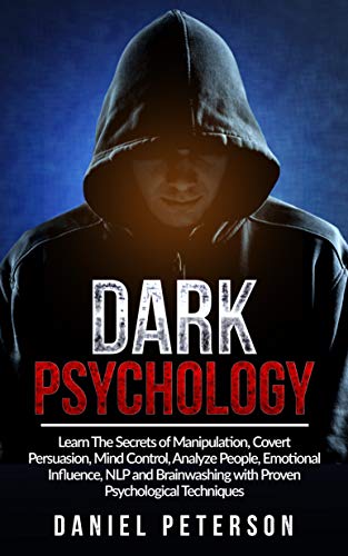 Dark Psychology: Learn The Secrets of Manipulation, Covert Persuasion, Mind Control, Analyze People, Emotional Influence, NLP and Brainwashing with Proven Psychological Techniques
