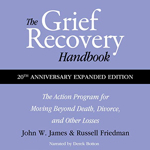 The Grief Recovery Handbook, 20th Anniversary Expanded Edition: the Action Program for Moving Beyond Death, Divorce, and Other Losses Including Health, Career, and Faith