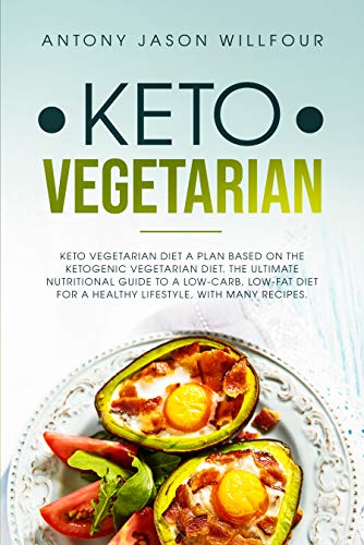 Keto Vegetarian Diet: A  Plan Based On The Ketogenic Vegetarian Diet. The Ultimate Nutritional Guide To A Low-Carb, Low-Fat Diet For A Healthy Lifestyle, With Many Recipes.