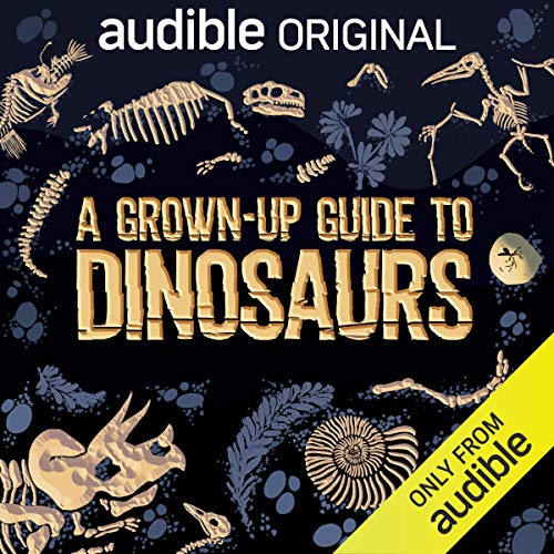 A Grown-Up Guide to Dinosaurs: An Audible Original