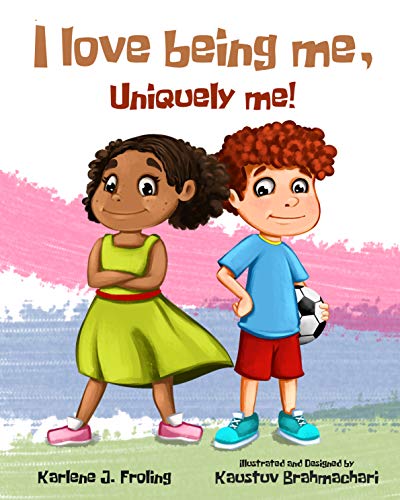 Book Cover I Love Being Me, Uniquely Me!: A positive message childrenâ€™s book about self-acceptance, self-love, diversity, inclusion, and the power of words.