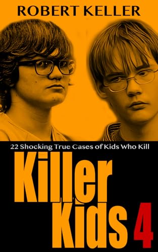 Killer Kids Volume 4: 22 Shocking True Crime Cases of Kids Who Kill