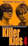 Killer Kids Volume 4: 22 Shocking True Crime Cases of Kids Who Kill